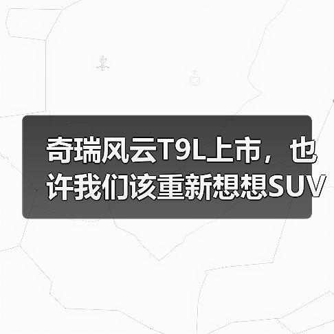 奇瑞风云T9L上市,也许我们该重新想想SUV的价值(图2) 奇瑞风云T9L上市,也许我们该重新想想SUV的价值(图2)